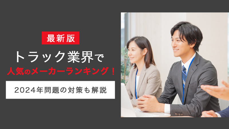 【最新版】トラック業界で人気のメーカーランキング！2024年問題の対策も解説
