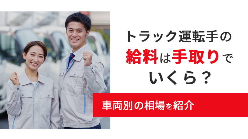 トラック運転手の給料は手取りでいくら？車両別の相場を紹介